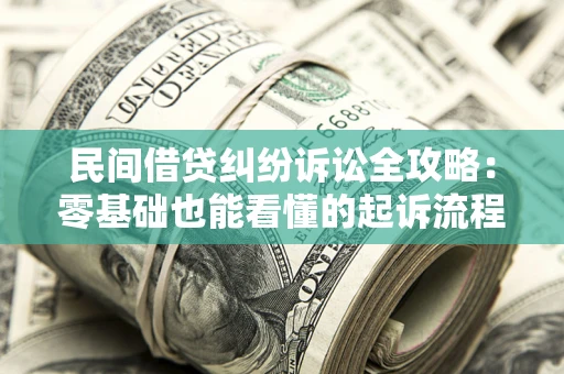 济南民间借贷纠纷诉讼全攻略：零基础也能看懂的起诉流程与证据整理指南