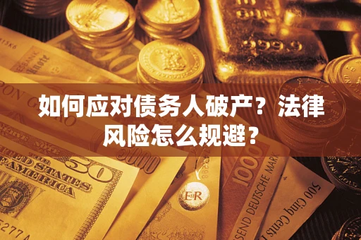 济南如何应对债务人破产？法律风险怎么规避？