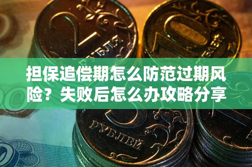 济南担保追偿期怎么防范过期风险？失败后怎么办攻略分享