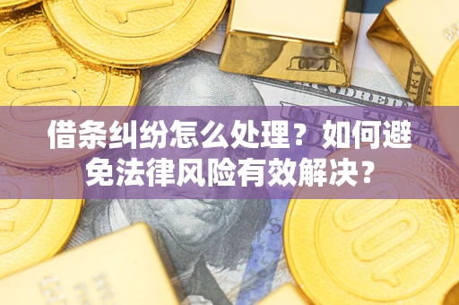济南借条纠纷怎么处理？如何避免法律风险有效解决？