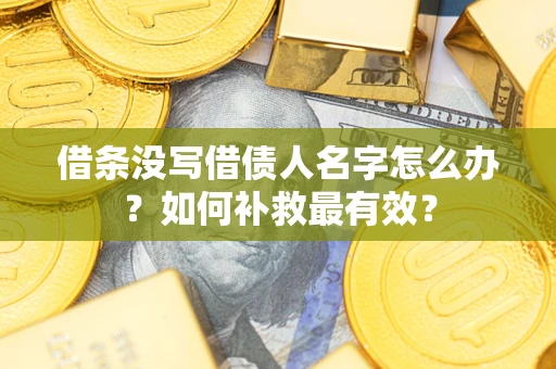 济南借条没写借债人名字怎么办？如何补救最有效？