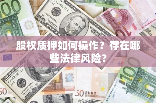 济南股权质押如何操作？存在哪些法律风险？
