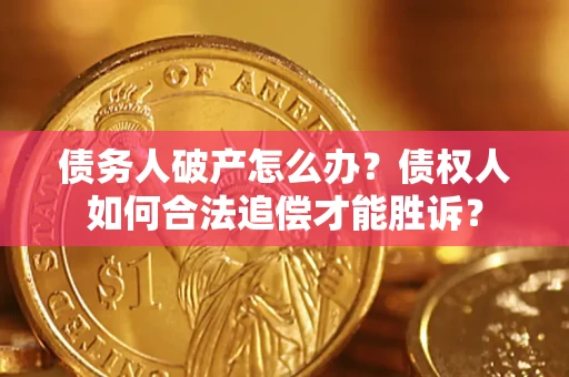 济南债务人破产怎么办？债权人如何合法追偿才能胜诉？