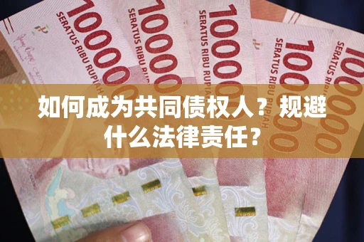 济南如何成为共同债权人？规避什么法律责任？