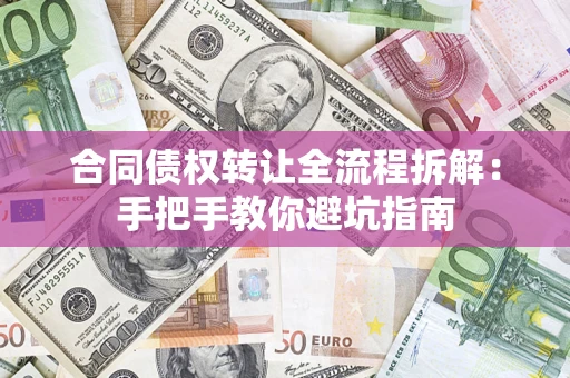 济南合同债权转让全流程拆解：手把手教你避坑指南