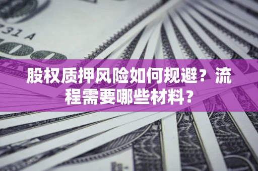 济南股权质押风险如何规避？流程需要哪些材料？