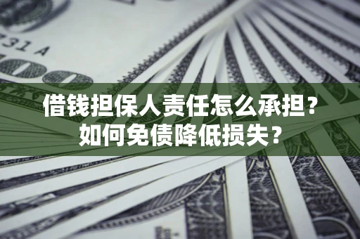 济南借钱担保人责任怎么承担？如何免债降低损失？