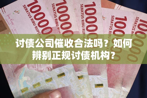 济南讨债公司催收合法吗？如何辨别正规讨债机构？