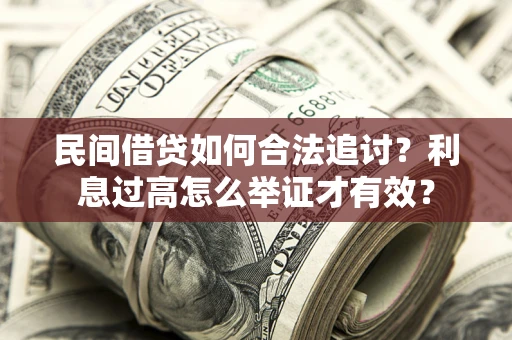 济南民间借贷如何合法追讨？利息过高怎么举证才有效？