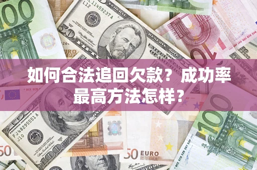 济南如何合法追回欠款？成功率最高方法怎样？