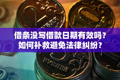济南借条没写借款日期有效吗？如何补救避免法律纠纷？