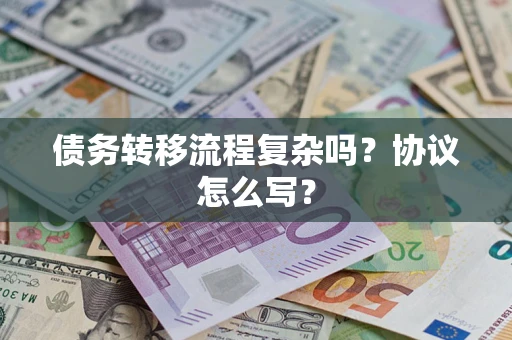 济南债务转移流程复杂吗？协议怎么写？