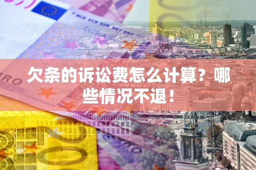 济南欠条的诉讼费怎么计算?哪些情况不退! 济南欠条的诉讼费怎么计算?哪些情况不退!