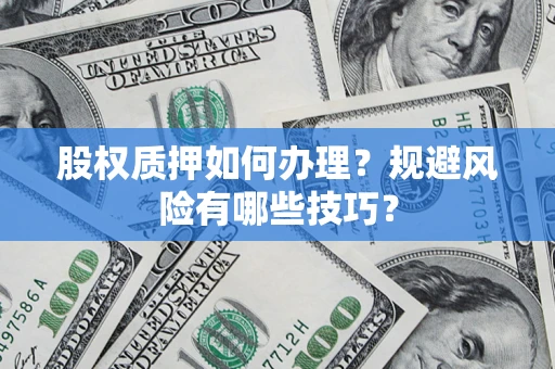 济南股权质押如何办理？规避风险有哪些技巧？
