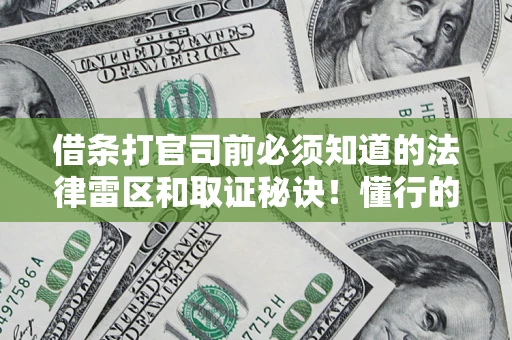 济南借条打官司前必须知道的法律雷区和取证秘诀！懂行的人已经留好这些证据
