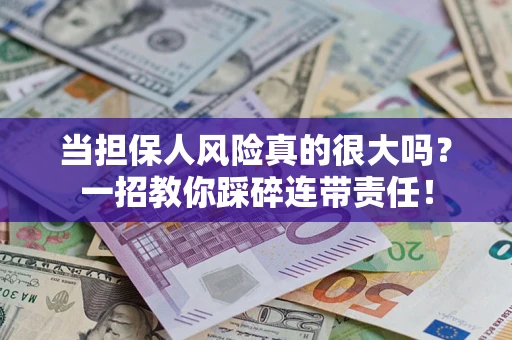 济南当担保人风险真的很大吗？一招教你踩碎连带责任！