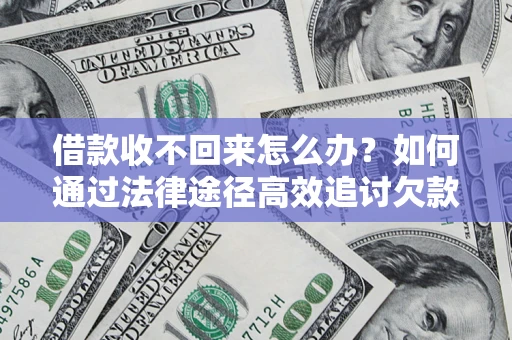 济南借款收不回来怎么办？如何通过法律途径高效追讨欠款？