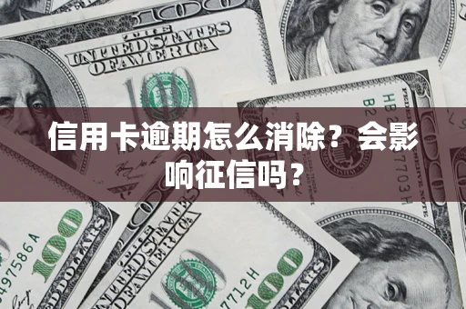 济南信用卡逾期怎么消除？会影响征信吗？