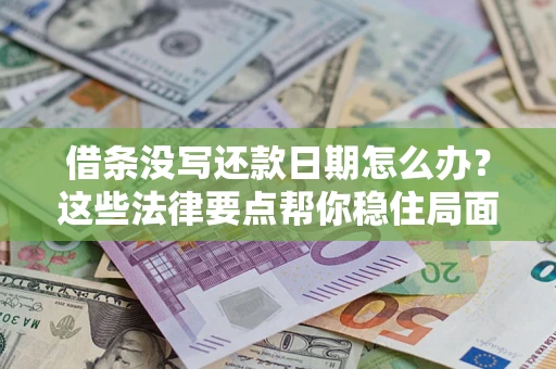 济南借条没写还款日期怎么办？这些法律要点帮你稳住局面