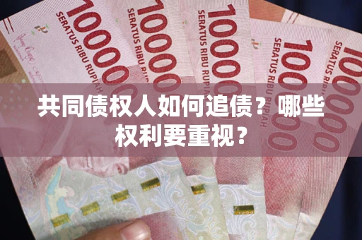 济南共同债权人如何追债？哪些权利要重视？