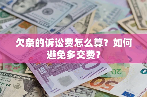 济南欠条的诉讼费怎么算？如何避免多交费？