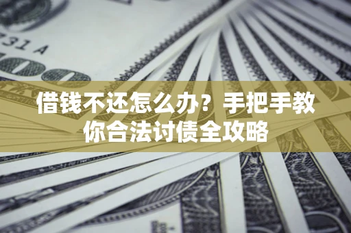 济南借钱不还怎么办？手把手教你合法讨债全攻略