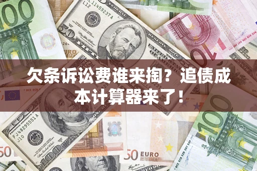 济南欠条诉讼费谁来掏？追债成本计算器来了！