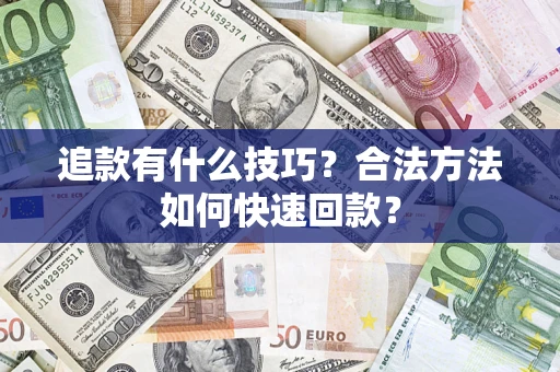 济南追款有什么技巧？合法方法如何快速回款？