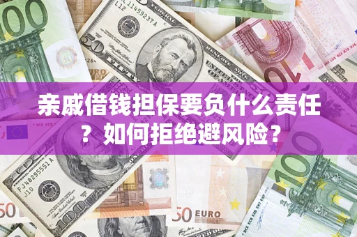 济南亲戚借钱担保要负什么责任？如何拒绝避风险？