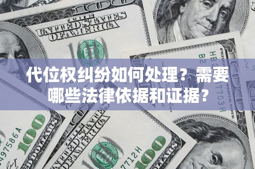 济南代位权纠纷如何处理？需要哪些法律依据和证据？