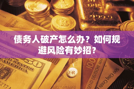济南债务人破产怎么办？如何规避风险有妙招？