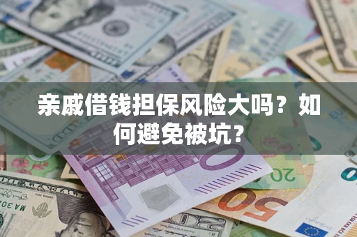 济南亲戚借钱担保风险大吗？如何避免被坑？