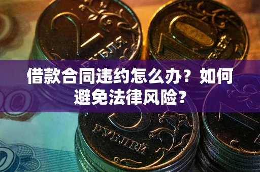 济南借款合同违约怎么办？如何避免法律风险？