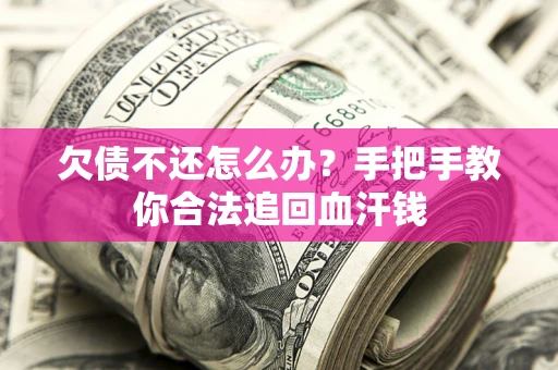 济南欠债不还怎么办?手把手教你合法追回血汗钱 济南欠债不还怎么办?手把手教你合法追回血汗钱