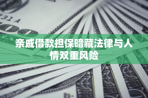 济南亲戚借款担保暗藏法律与人情双重风险