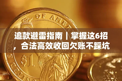 济南追款避雷指南｜掌握这6招，合法高效收回欠账不踩坑