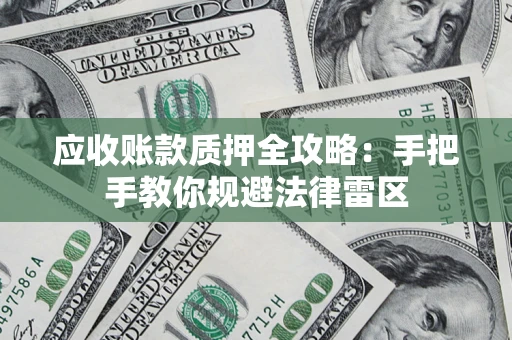 济南应收账款质押全攻略：手把手教你规避法律雷区