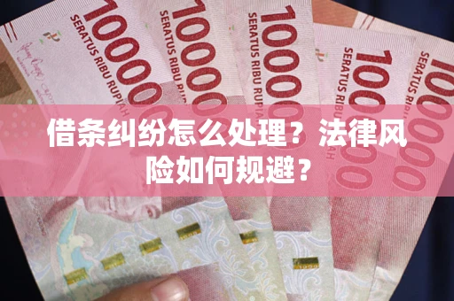 济南借条纠纷怎么处理？法律风险如何规避？