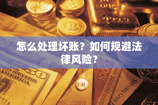 济南怎么处理坏账？如何规避法律风险？