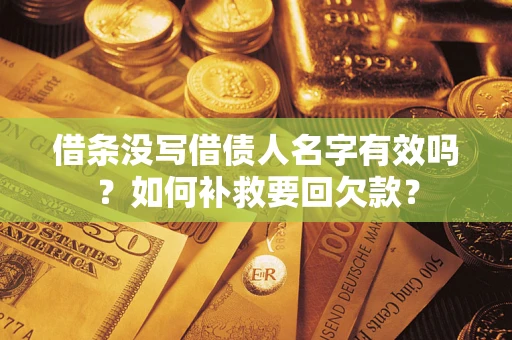 济南借条没写借债人名字有效吗？如何补救要回欠款？