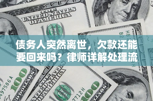 济南债务人突然离世，欠款还能要回来吗？律师详解处理流程