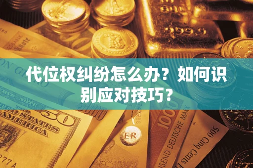 济南代位权纠纷怎么办？如何识别应对技巧？