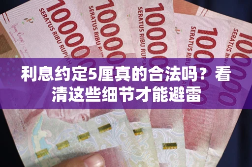 济南利息约定5厘真的合法吗？看清这些细节才能避雷