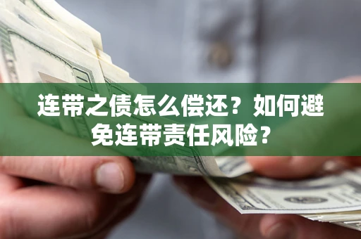 济南连带之债怎么偿还？如何避免连带责任风险？