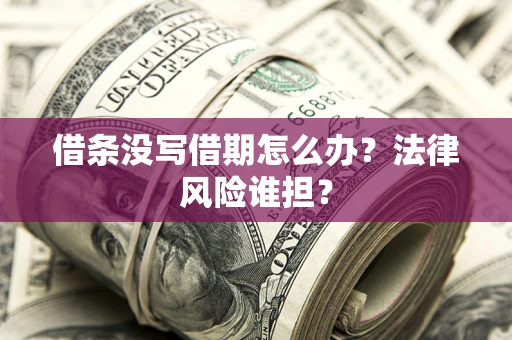 济南借条没写借期怎么办？法律风险谁担？